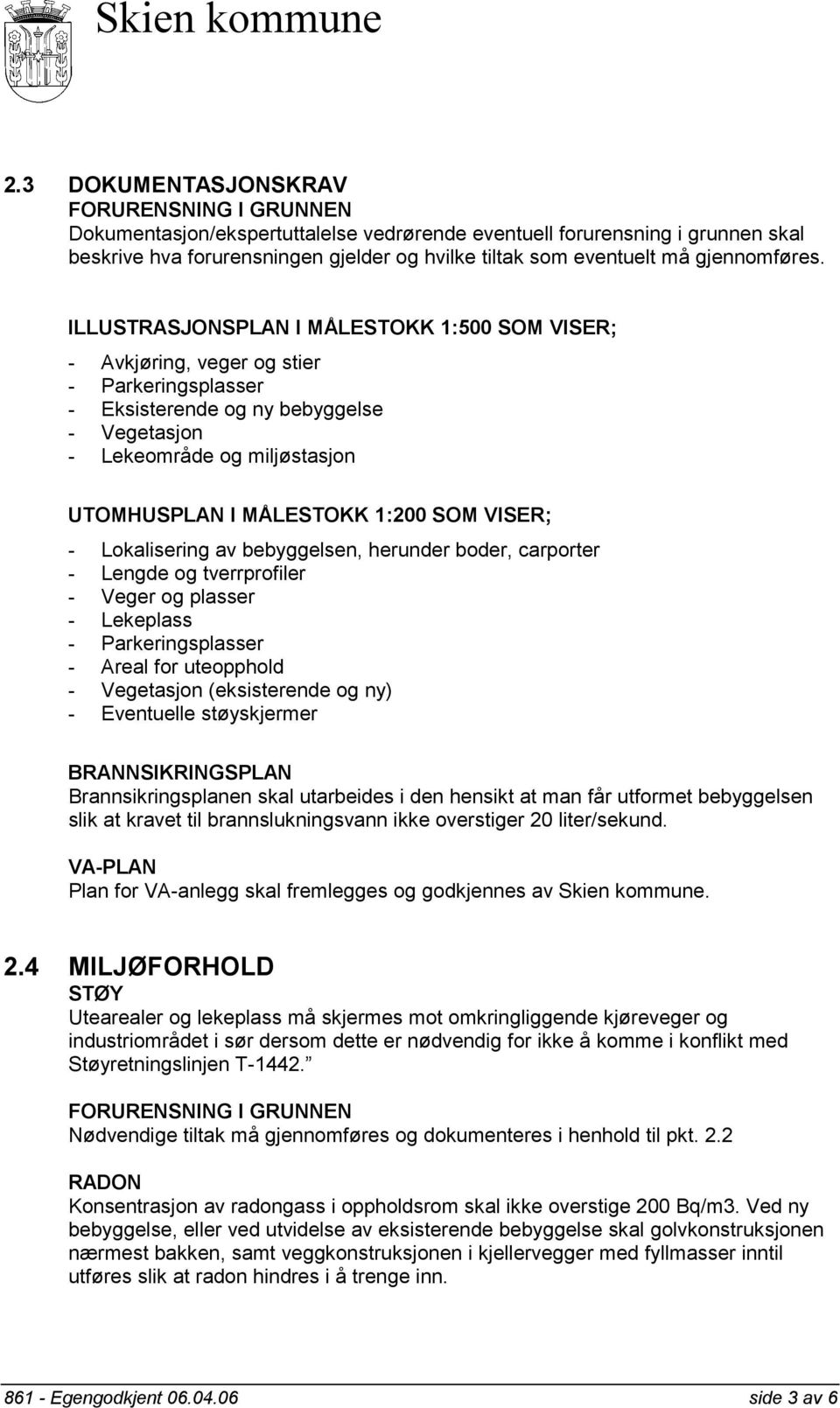 ILLUSTRASJONSPLAN I MÅLESTOKK 1:500 SOM VISER; - Avkjøring, veger og stier - Parkeringsplasser - Eksisterende og ny bebyggelse - Vegetasjon - Lekeområde og miljøstasjon UTOMHUSPLAN I MÅLESTOKK 1:200