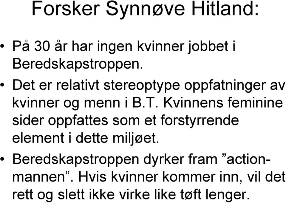 Kvinnens feminine sider oppfattes som et forstyrrende element i dette miljøet.