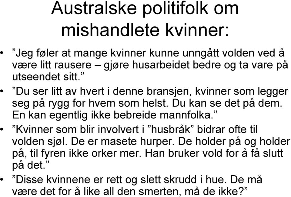 En kan egentlig ikke bebreide mannfolka. Kvinner som blir involvert i husbråk bidrar ofte til volden sjøl. De er masete hurper.