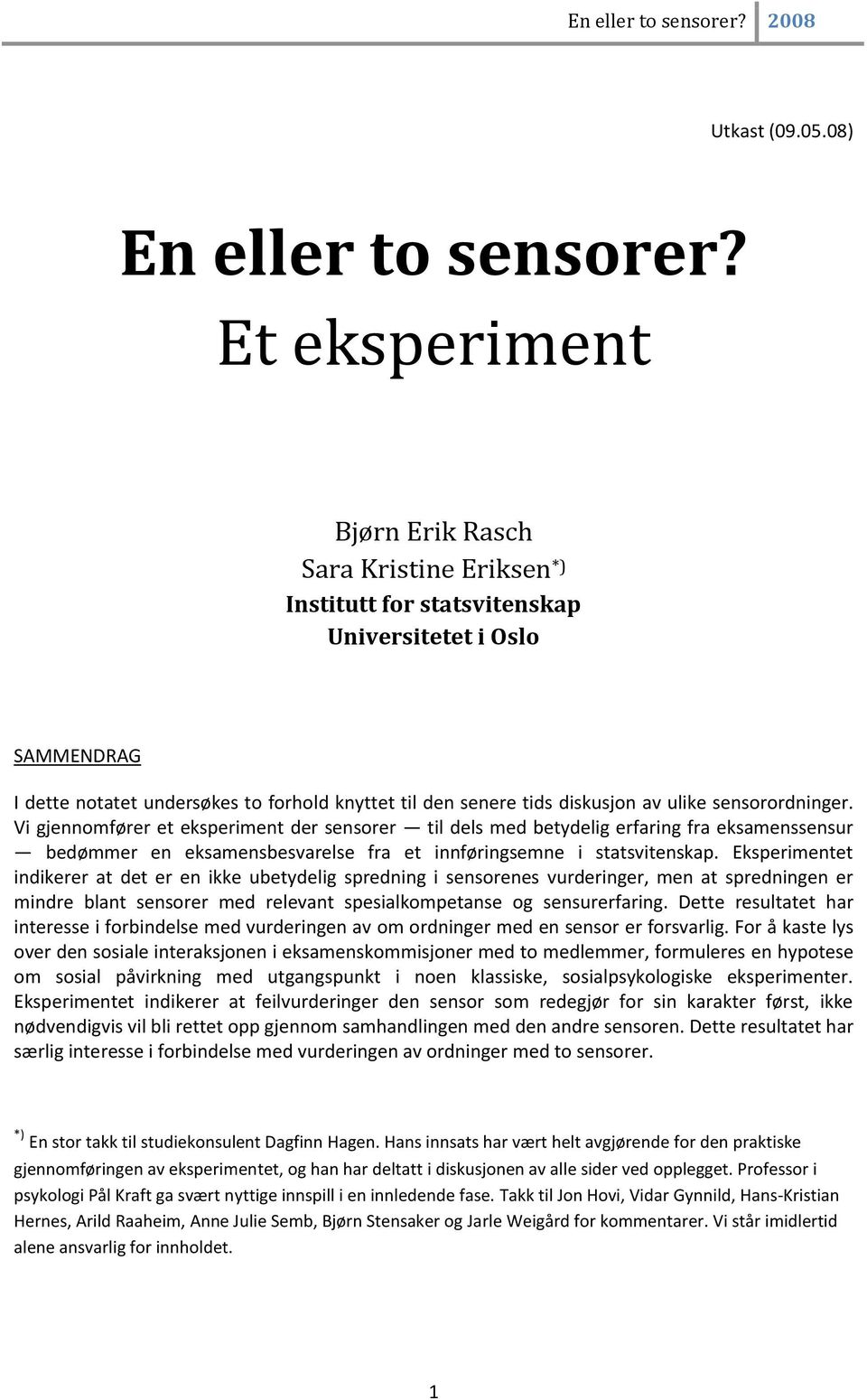 ulike sensorordninger. Vi gjennomfører et eksperiment der sensorer til dels med betydelig erfaring fra eksamenssensur bedømmer en eksamensbesvarelse fra et innføringsemne i statsvitenskap.