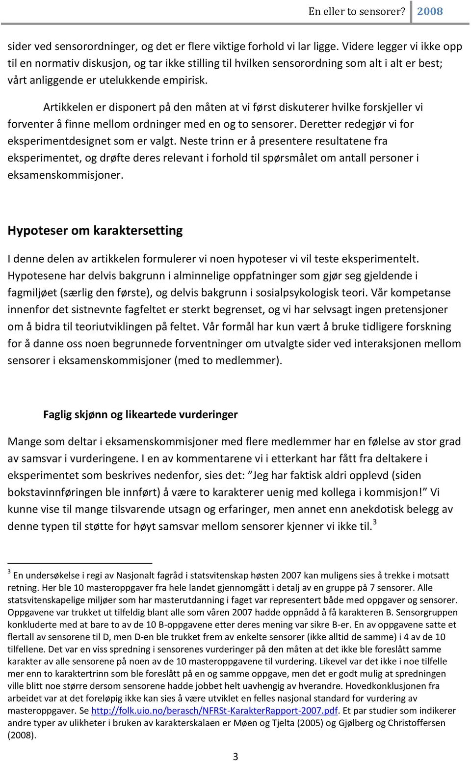 Artikkelen er disponert på den måten at vi først diskuterer hvilke forskjeller vi forventer å finne mellom ordninger med en og to sensorer. Deretter redegjør vi for eksperimentdesignet som er valgt.