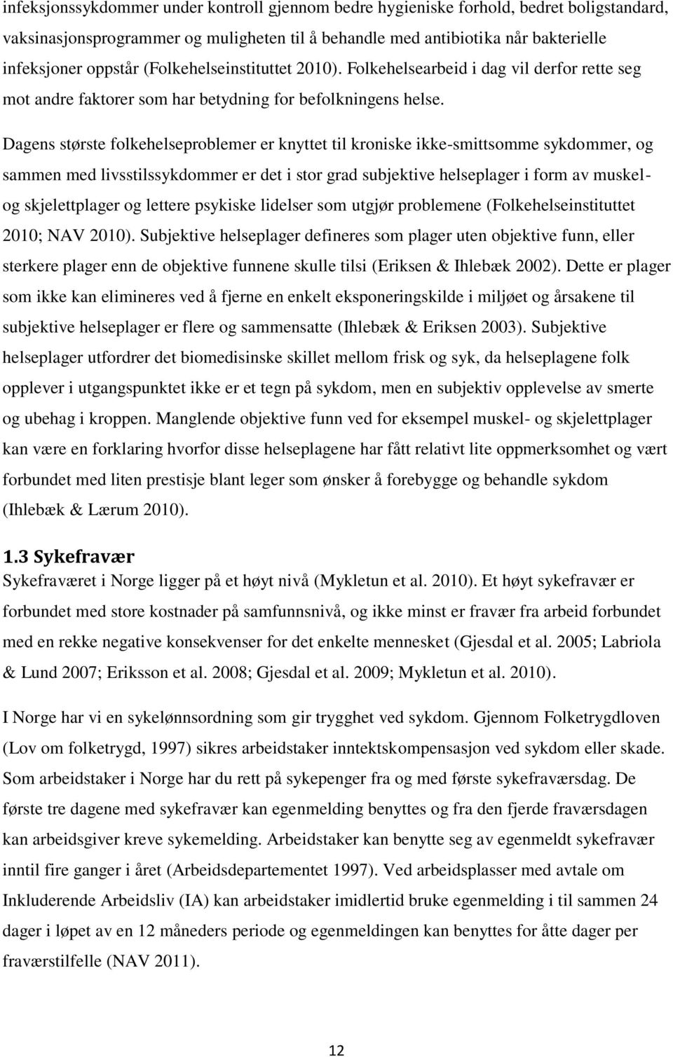 Dagens største folkehelseproblemer er knyttet til kroniske ikke-smittsomme sykdommer, og sammen med livsstilssykdommer er det i stor grad subjektive helseplager i form av muskel- og skjelettplager og