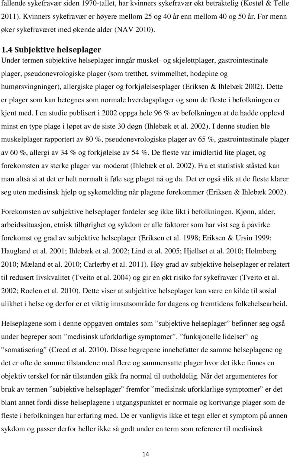 4 Subjektive helseplager Under termen subjektive helseplager inngår muskel- og skjelettplager, gastrointestinale plager, pseudonevrologiske plager (som tretthet, svimmelhet, hodepine og