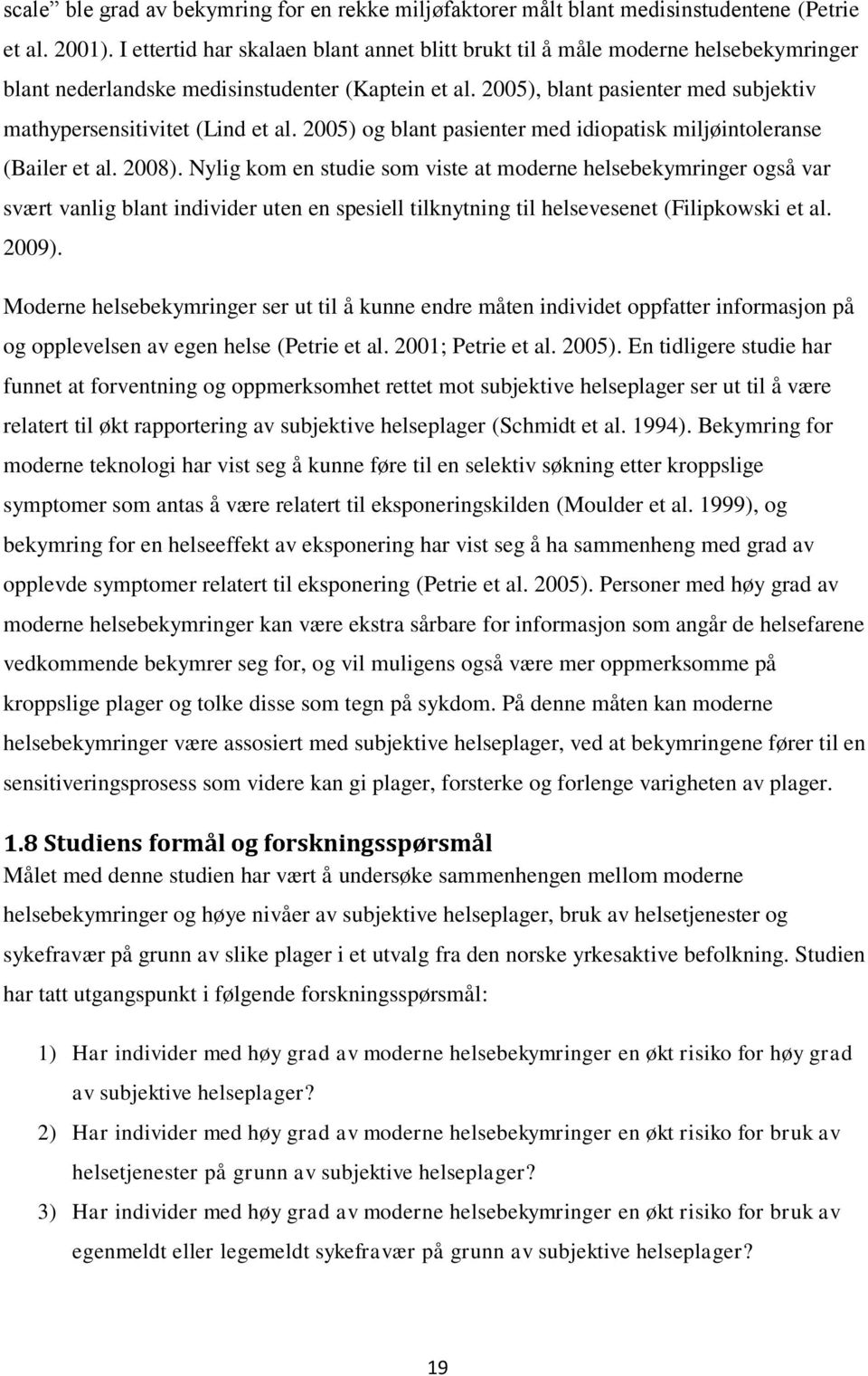 2005), blant pasienter med subjektiv mathypersensitivitet (Lind et al. 2005) og blant pasienter med idiopatisk miljøintoleranse (Bailer et al. 2008).