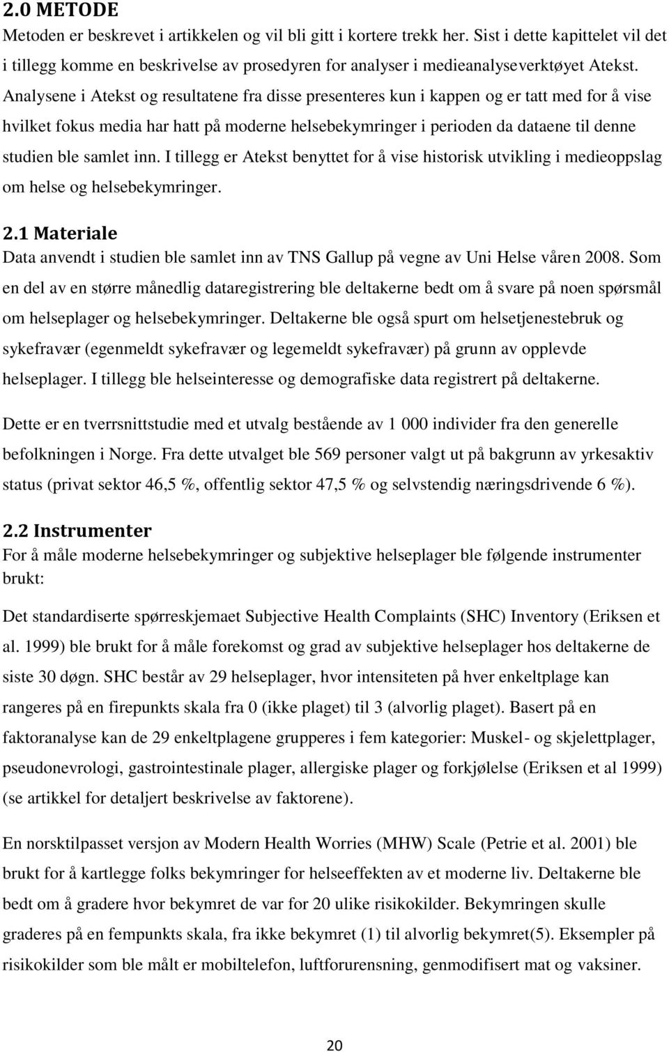 Analysene i Atekst og resultatene fra disse presenteres kun i kappen og er tatt med for å vise hvilket fokus media har hatt på moderne helsebekymringer i perioden da dataene til denne studien ble