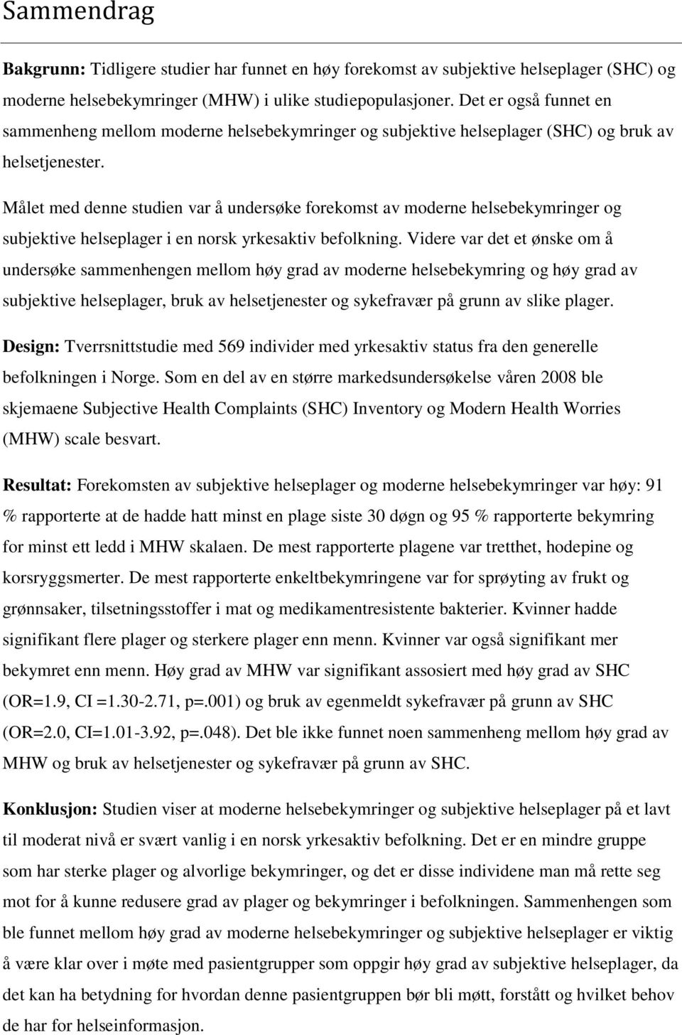Målet med denne studien var å undersøke forekomst av moderne helsebekymringer og subjektive helseplager i en norsk yrkesaktiv befolkning.