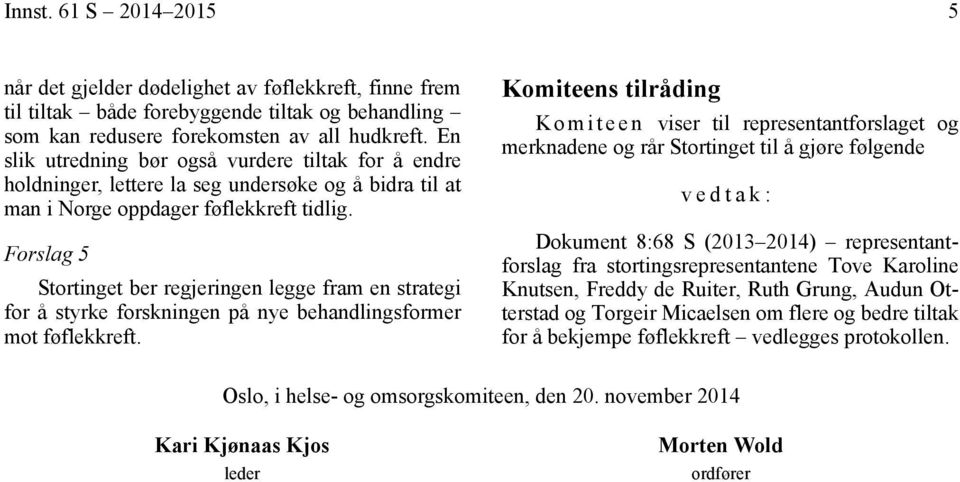 Forslag 5 Stortinget ber regjeringen legge fram en strategi for å styrke forskningen på nye behandlingsformer mot føflekkreft.