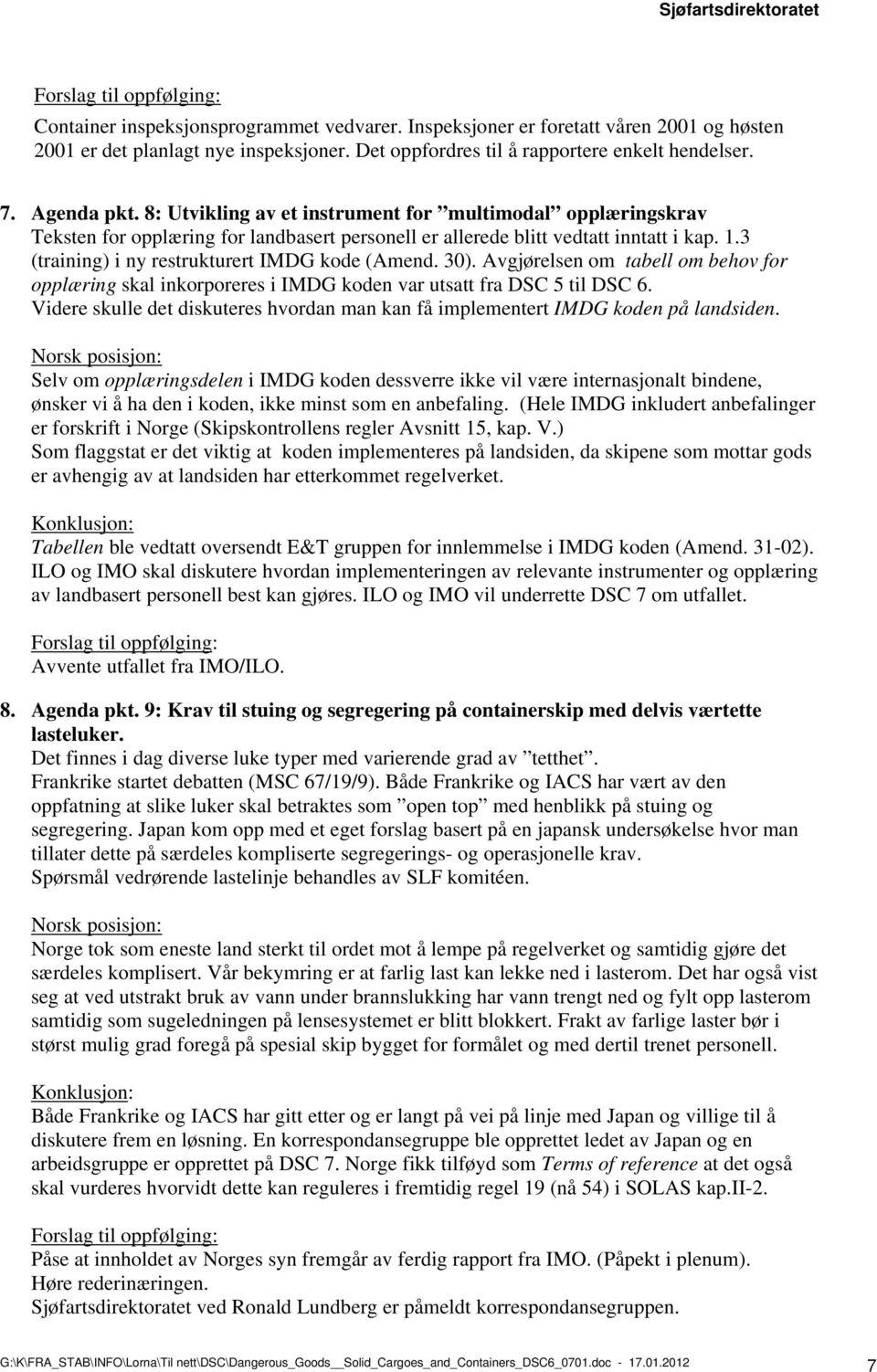 30). Avgjørelsen om tabell om behov for opplæring skal inkorporeres i IMDG koden var utsatt fra DSC 5 til DSC 6. Videre skulle det diskuteres hvordan man kan få implementert IMDG koden på landsiden.