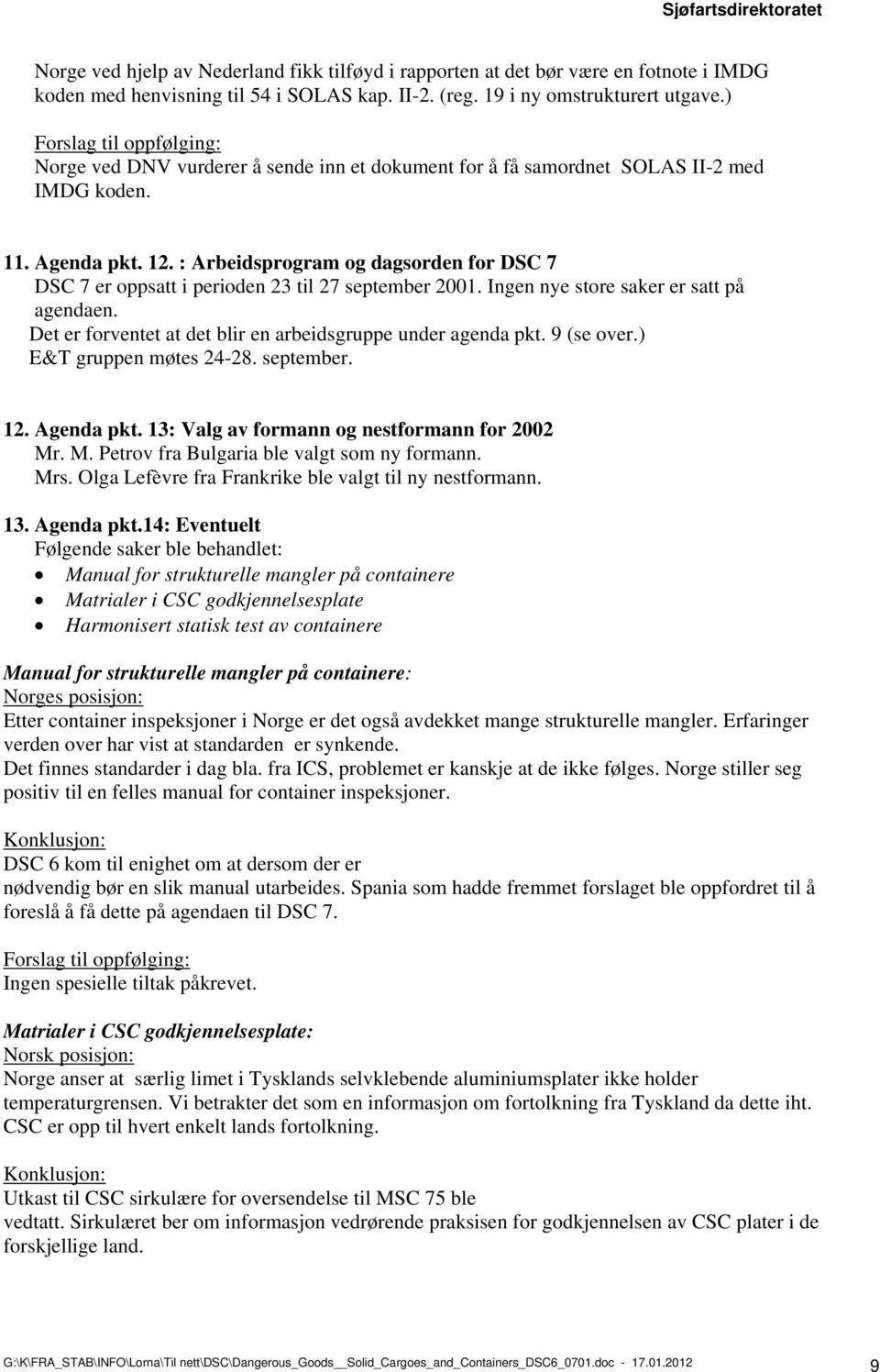 : Arbeidsprogram og dagsorden for DSC 7 DSC 7 er oppsatt i perioden 23 til 27 september 2001. Ingen nye store saker er satt på agendaen. Det er forventet at det blir en arbeidsgruppe under agenda pkt.