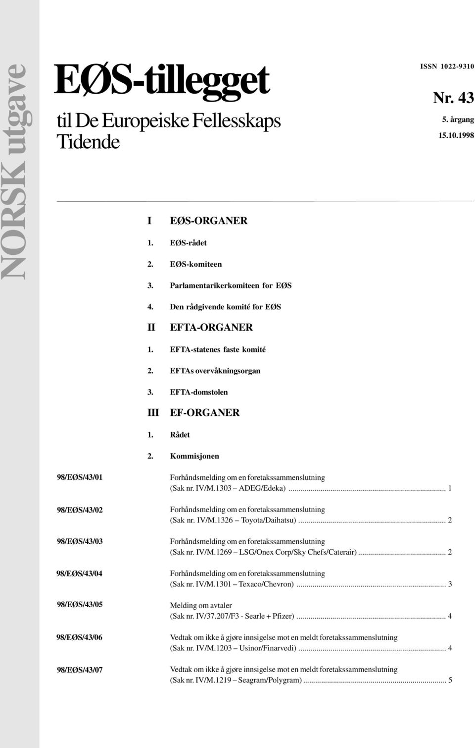 Kommisjonen 98/EØS/43/01 98/EØS/43/02 98/EØS/43/03 98/EØS/43/04 98/EØS/43/05 98/EØS/43/06 98/EØS/43/07 (Sak nr. IV/M.1303 ADEG/Edeka)... 1 (Sak nr. IV/M.1326 Toyota/Daihatsu)... 2 (Sak nr. IV/M.1269 LSG/Onex Corp/Sky Chefs/Caterair).