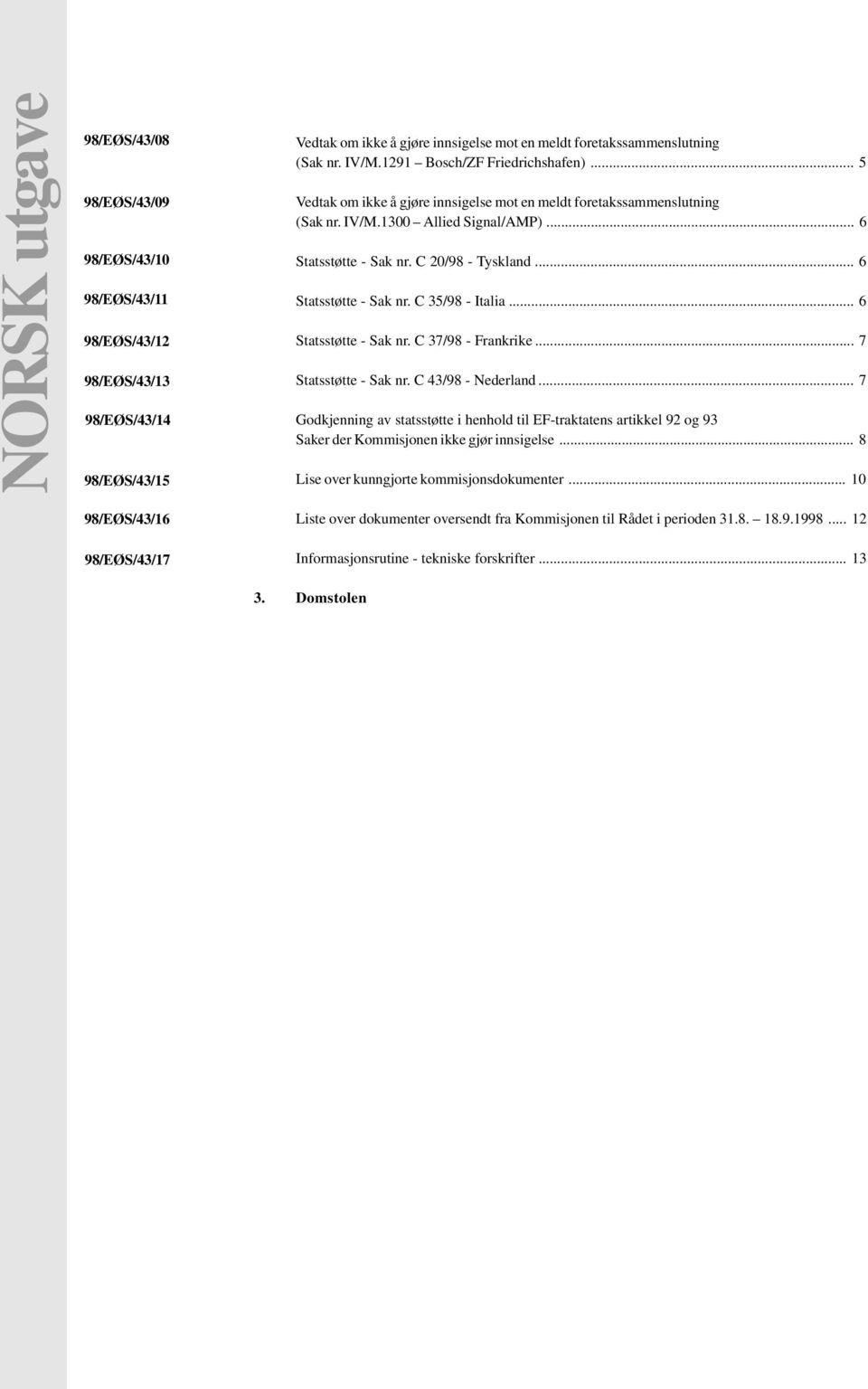.. 6 Statsstøtte - Sak nr. C 35/98 - Italia... 6 Statsstøtte - Sak nr. C 37/98 - Frankrike... 7 Statsstøtte - Sak nr. C 43/98 - Nederland.