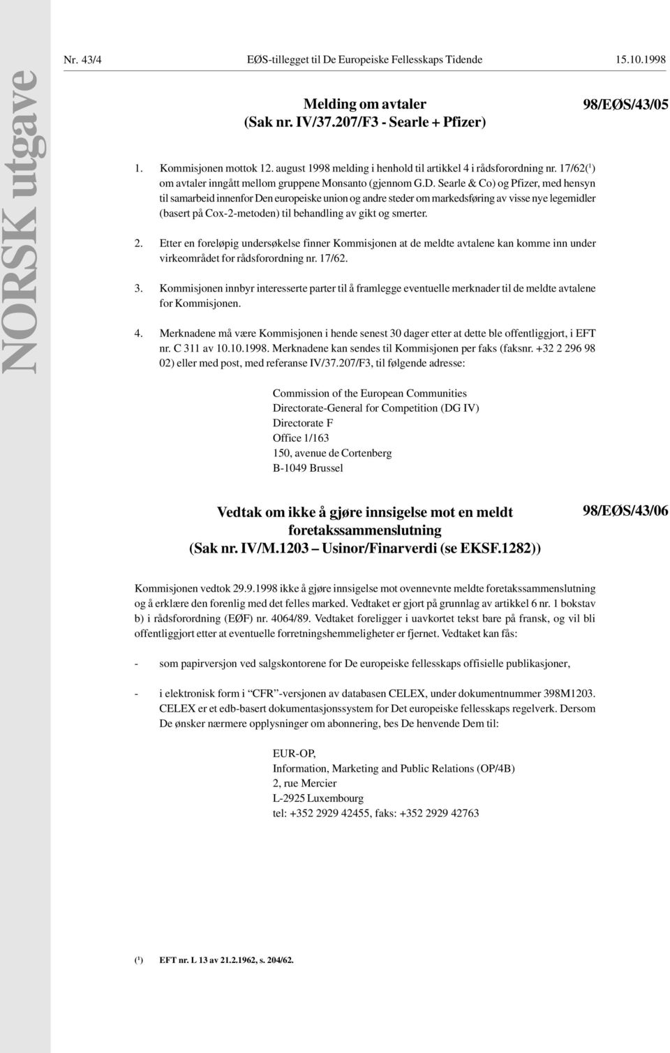 Searle & Co) og Pfizer, med hensyn til samarbeid innenfor Den europeiske union og andre steder om markedsføring av visse nye legemidler (basert på Cox-2-metoden) til behandling av gikt og smerter. 2.