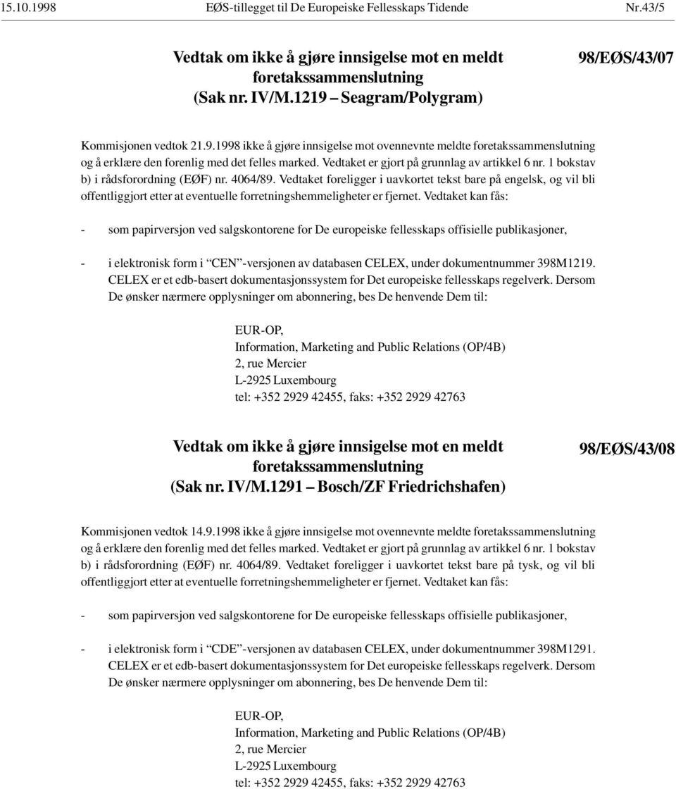 Vedtaket er gjort på grunnlag av artikkel 6 nr. 1 bokstav b) i rådsforordning (EØF) nr. 4064/89.