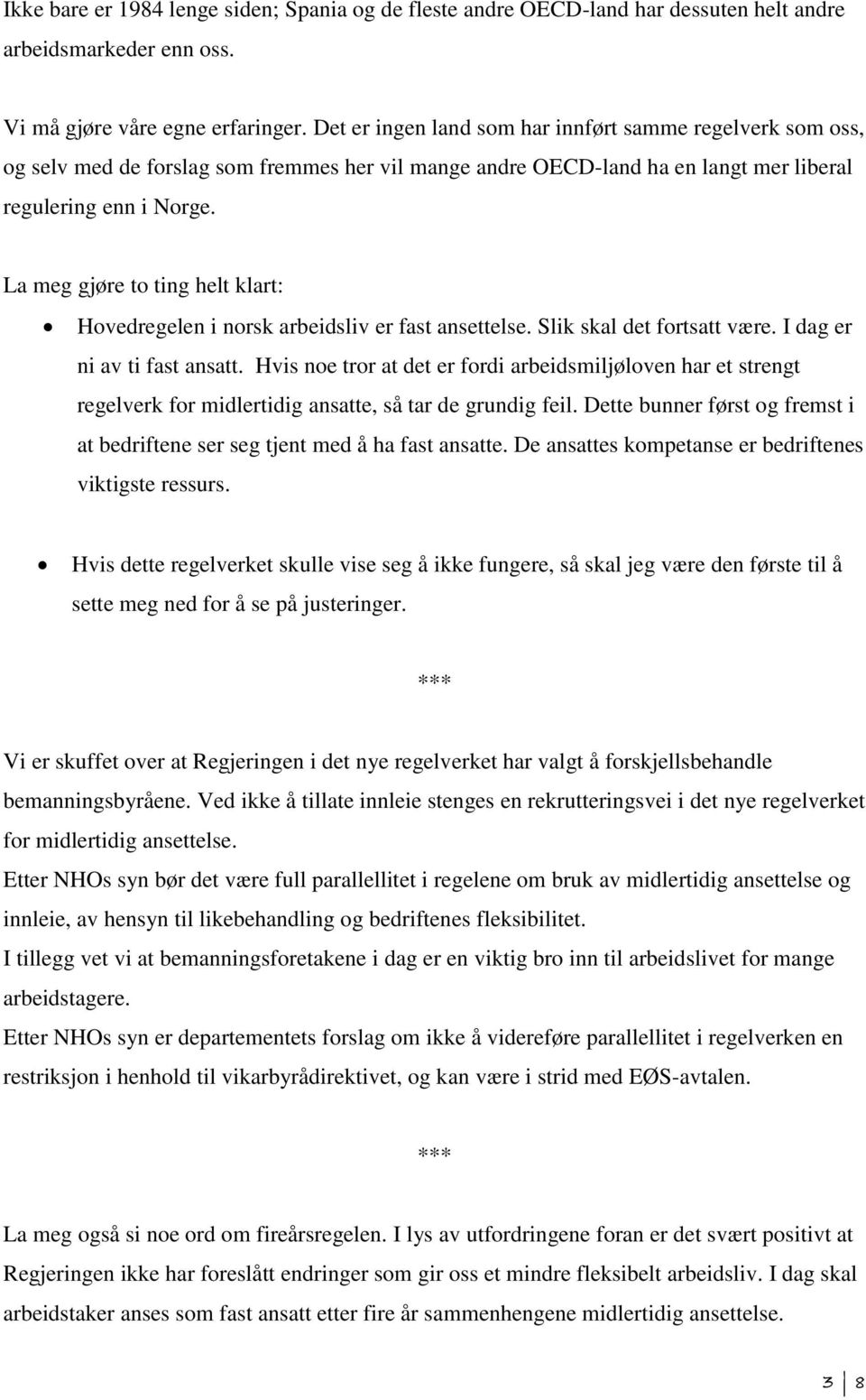 La meg gjøre to ting helt klart: Hovedregelen i norsk arbeidsliv er fast ansettelse. Slik skal det fortsatt være. I dag er ni av ti fast ansatt.