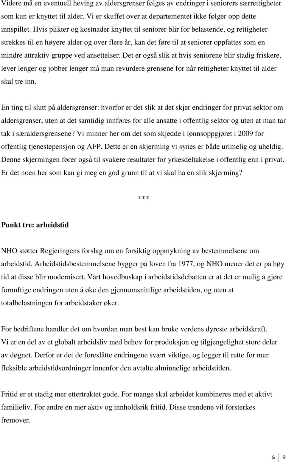 ved ansettelser. Det er også slik at hvis seniorene blir stadig friskere, lever lenger og jobber lenger må man revurdere grensene for når rettigheter knyttet til alder skal tre inn.