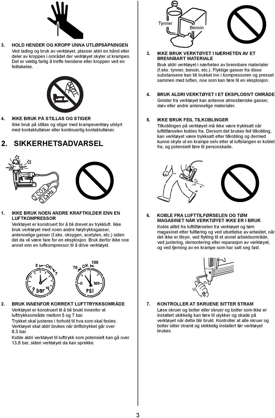 tynner, bensin, etc.). Flyktige gasser fra disse substansene kan bli trukket inn i kompressoren og presset sammen med luften, noe som kan føre til en eksplosjon. 4.