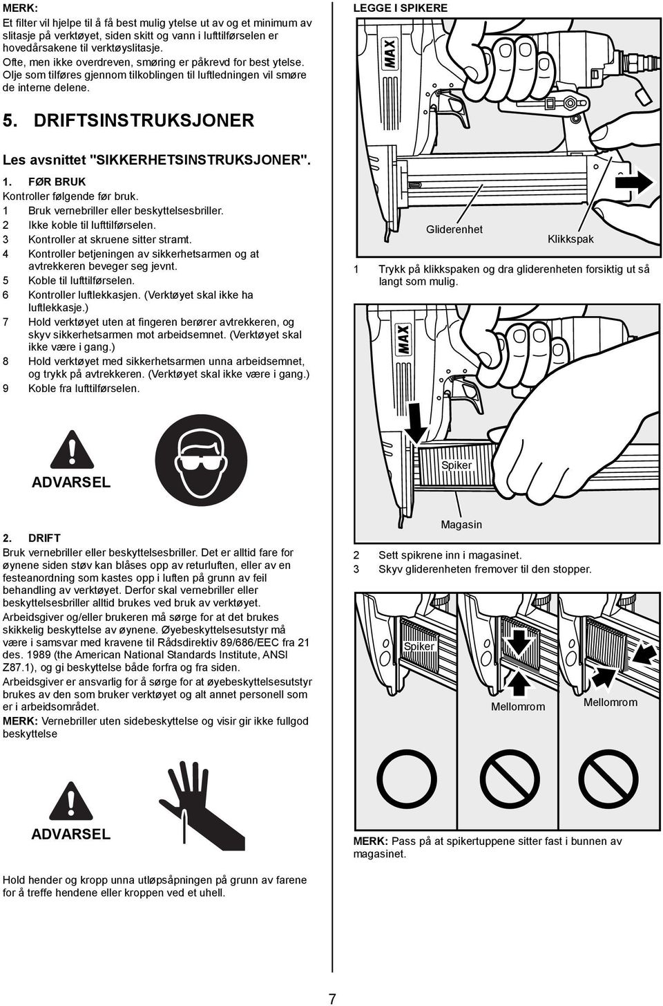 DRIFTSINSTRUKSJONER Les avsnittet "SIKKERHETSINSTRUKSJONER". 1. FØR BRUK Kontroller følgende før bruk. 1 Bruk vernebriller eller beskyttelsesbriller. 2 Ikke koble til lufttilførselen.