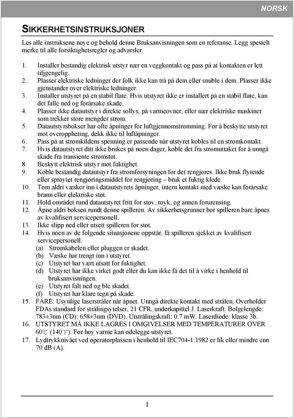 Plasser ikke gjenstander over elektriske ledninger. 3. Installer utstyret på en stabil flate. Hvis utstyret ikke er installert på en stabil flate, kan det falle ned og forårsake skade. 4.