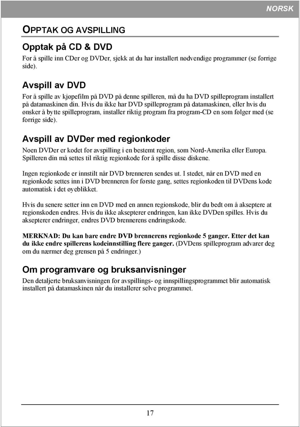 Hvis du ikke har DVD spilleprogram på datamaskinen, eller hvis du ønsker å bytte spilleprogram, installer riktig program fra program-cd en som følger med (se forrige side).