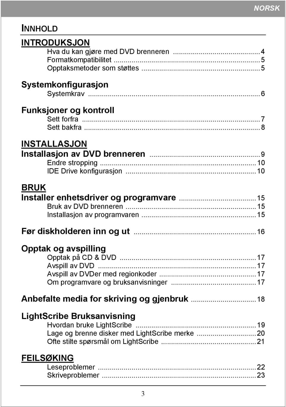 ..15 Installasjon av programvaren...15 Før diskholderen inn og ut...16 Opptak og avspilling Opptak på CD & DVD...17 Avspill av DVD...17 Avspill av DVDer med regionkoder.