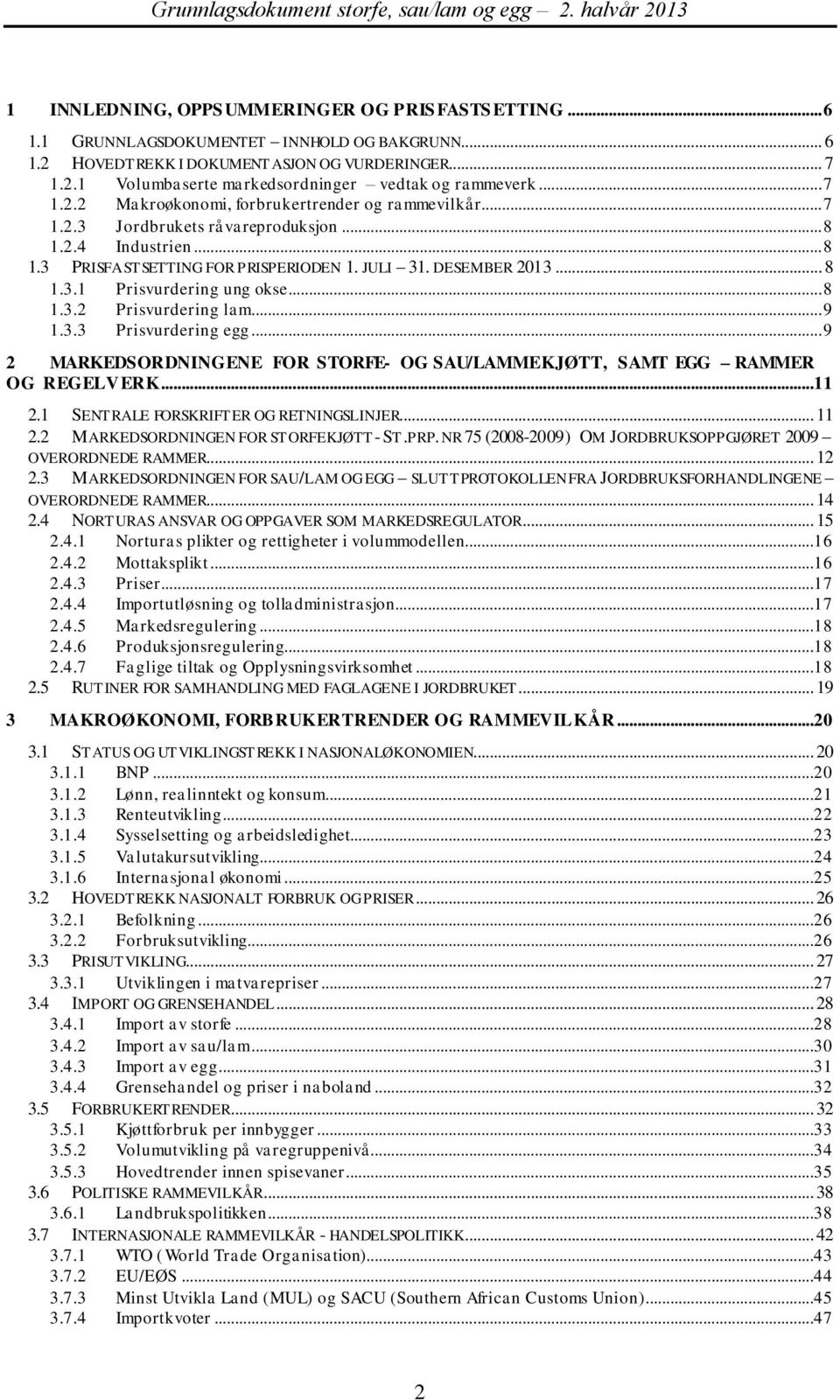 .. 8 1.3.2 Prisvurdering lam... 9 1.3.3 Prisvurdering egg... 9 2 MARKEDSORDNINGENE FOR STORFE- OG SAU/LAMMEKJØTT, SAMT EGG RAMMER OG REGELVERK...11 2.1 SENTRALE FORSKRIFTER OG RETNINGSLINJER... 11 2.