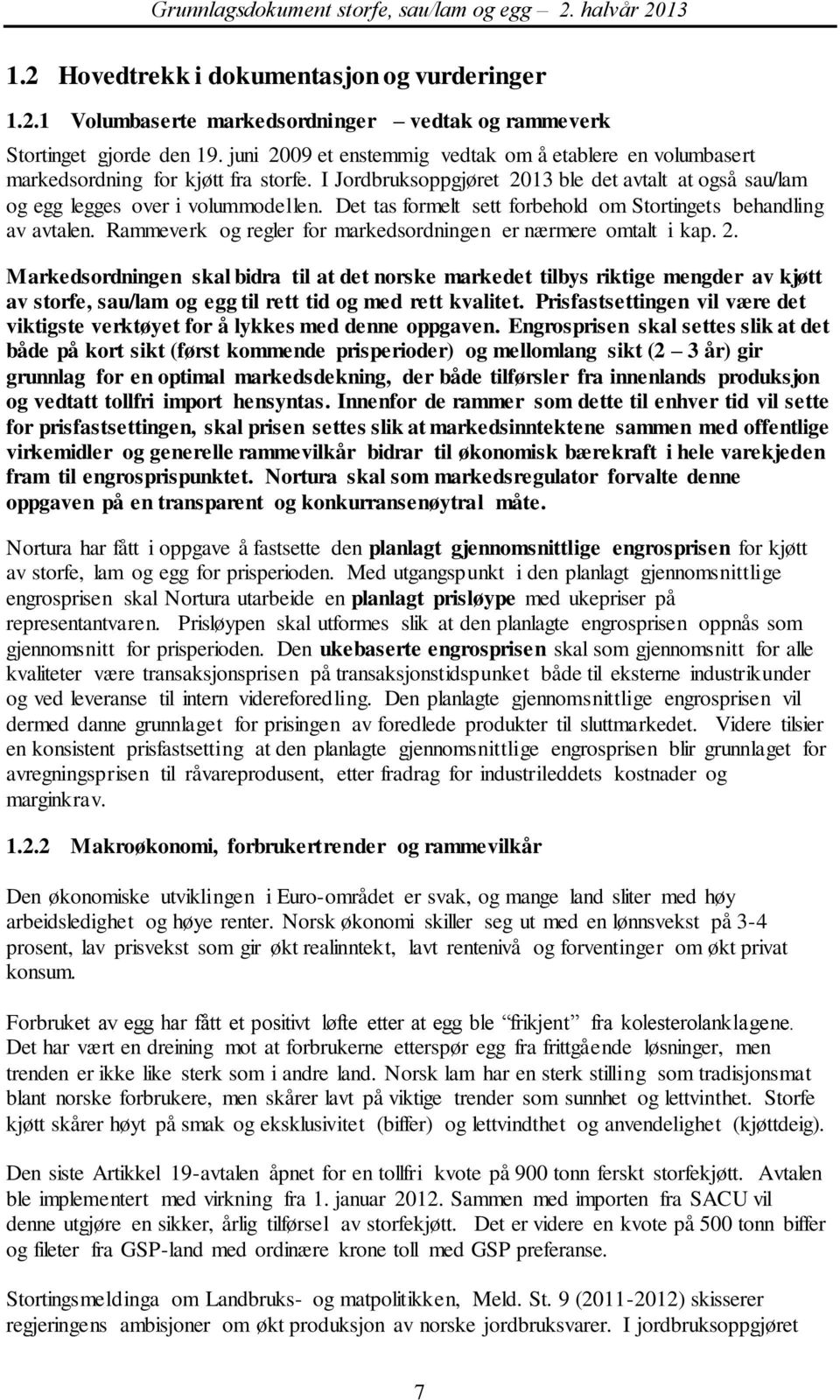 Det tas formelt sett forbehold om Stortingets behandling av avtalen. Rammeverk og regler for markedsordningen er nærmere omtalt i kap. 2.