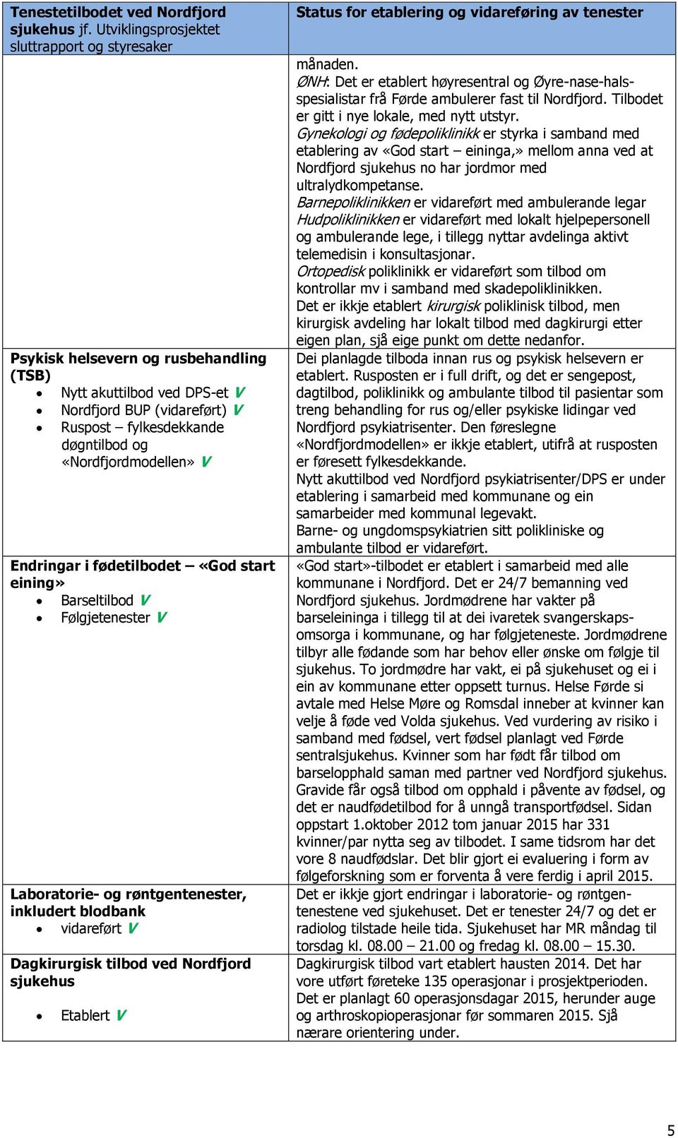«Nordfjordmodellen» V Endringar i fødetilbodet «God start eining» Barseltilbod V Følgjetenester V Laboratorie- og røntgentenester, inkludert blodbank vidareført V Dagkirurgisk tilbod ved Nordfjord