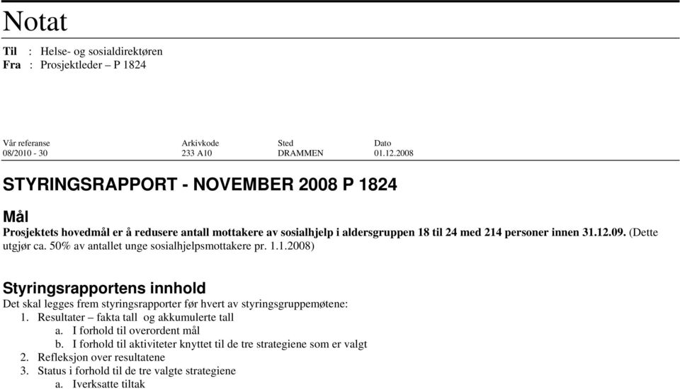 (Dette utgjør ca. 50% av antallet unge sosialhjelpsmottakere pr. 1.1.2008) Styringsrapportens innhold Det skal legges frem styringsrapporter før hvert av styringsgruppemøtene: 1.