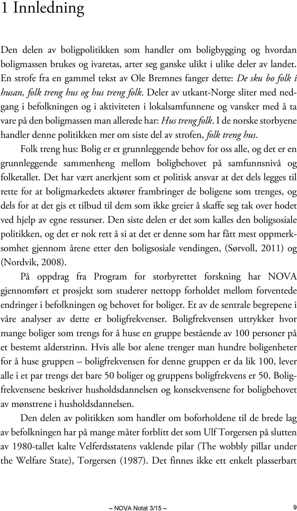 Deler av utkant-norge sliter med nedgang i befolkningen og i aktiviteten i lokalsamfunnene og vansker med å ta vare på den boligmassen man allerede har: Hus treng folk.