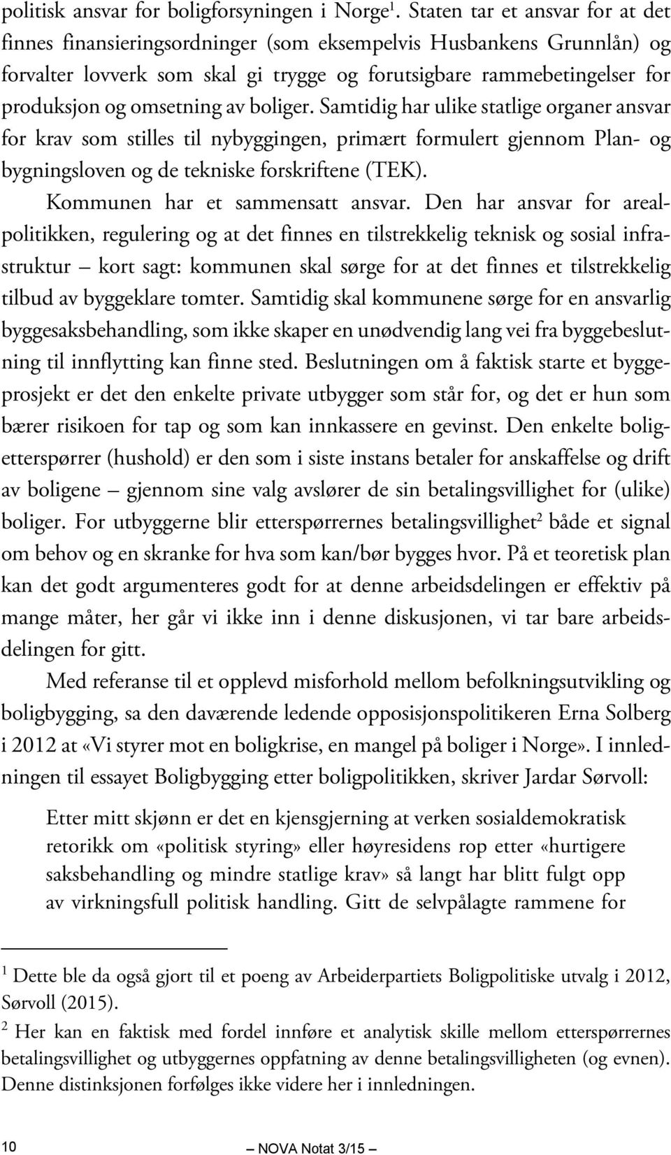 omsetning av boliger. Samtidig har ulike statlige organer ansvar for krav som stilles til nybyggingen, primært formulert gjennom Plan- og bygningsloven og de tekniske forskriftene (TEK).