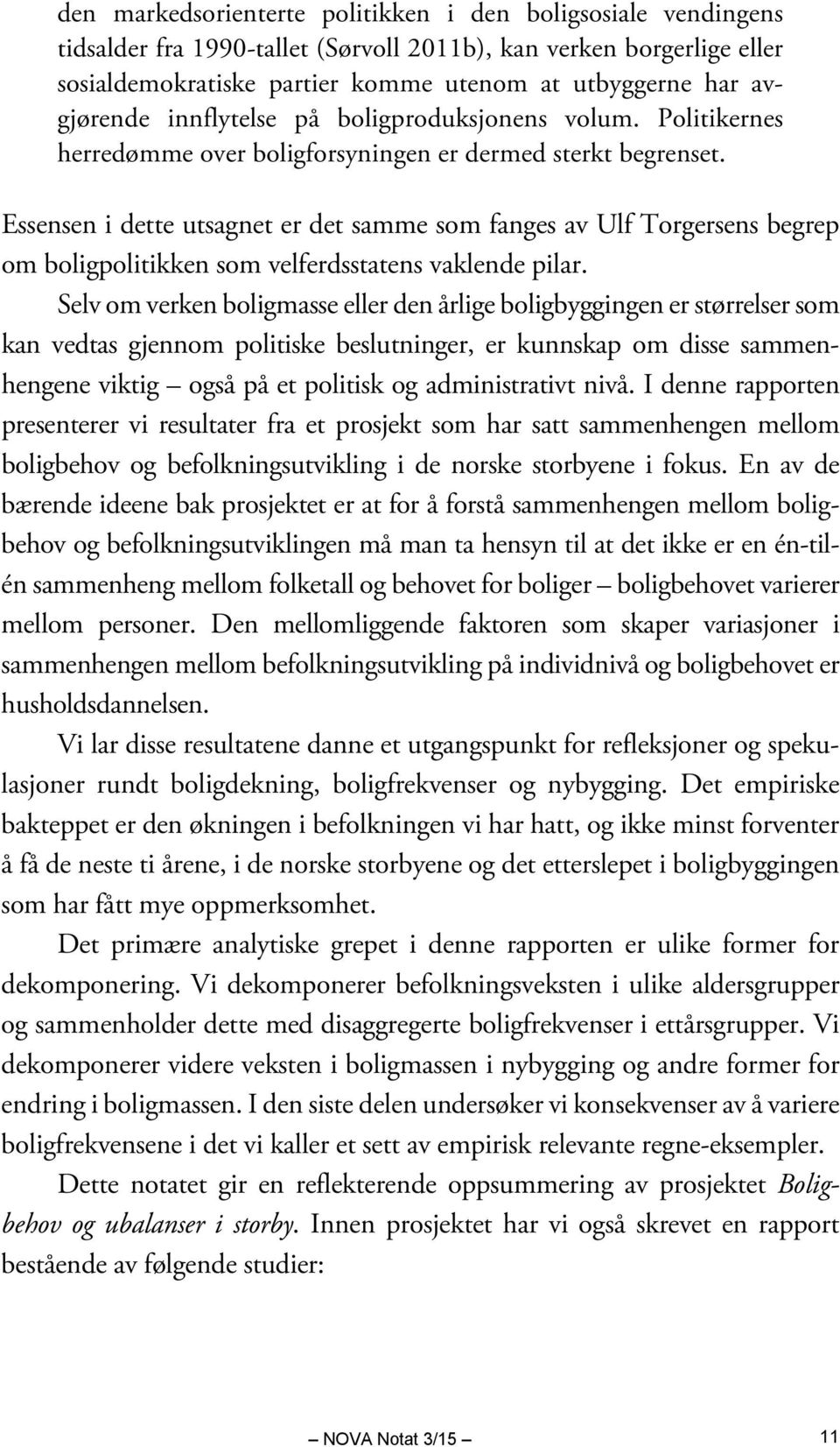 Essensen i dette utsagnet er det samme som fanges av Ulf Torgersens begrep om boligpolitikken som velferdsstatens vaklende pilar.