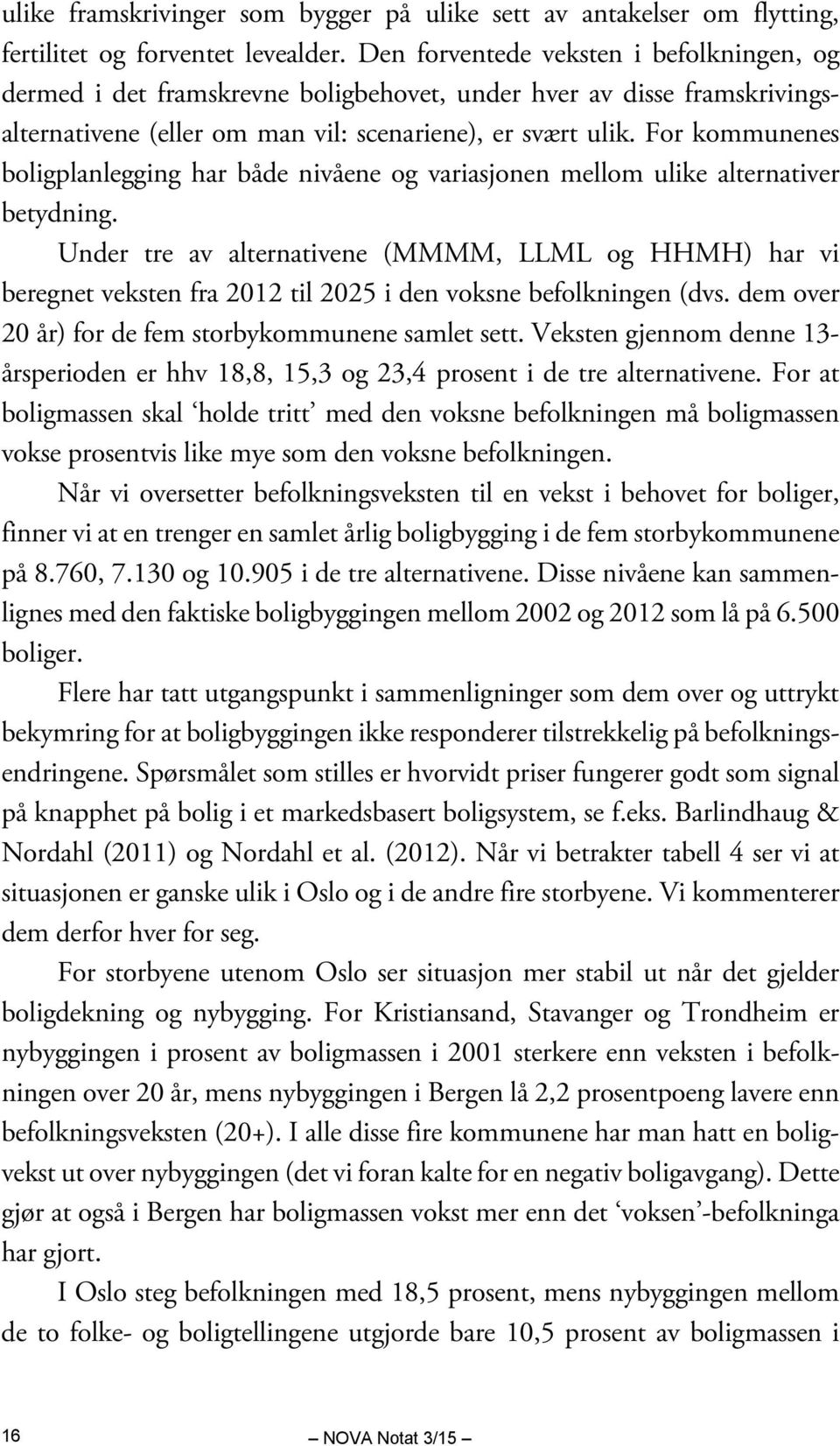 For kommunenes boligplanlegging har både nivåene og variasjonen mellom ulike alternativer betydning.