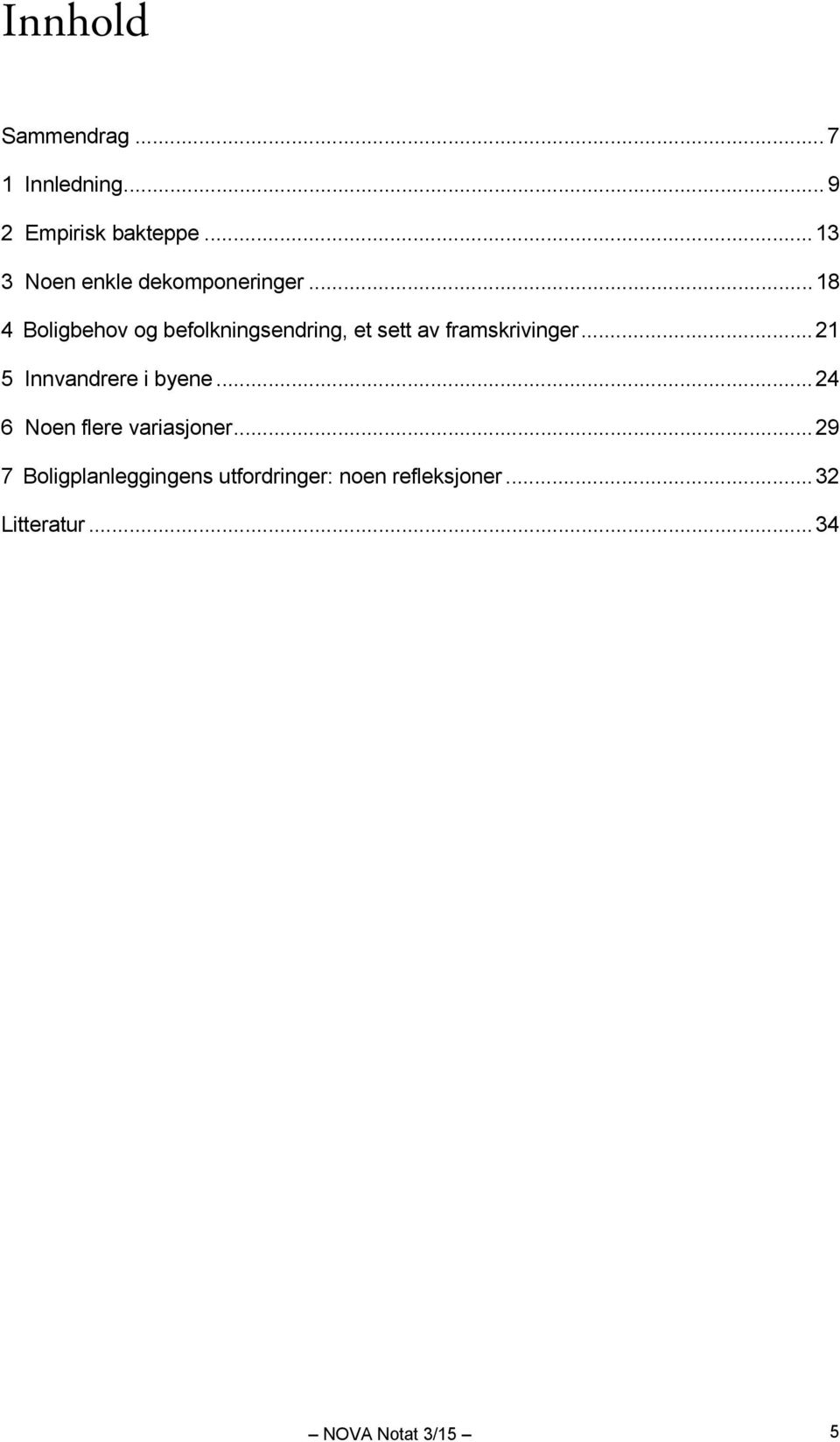 .. 18 4 Boligbehov og befolkningsendring, et sett av framskrivinger.