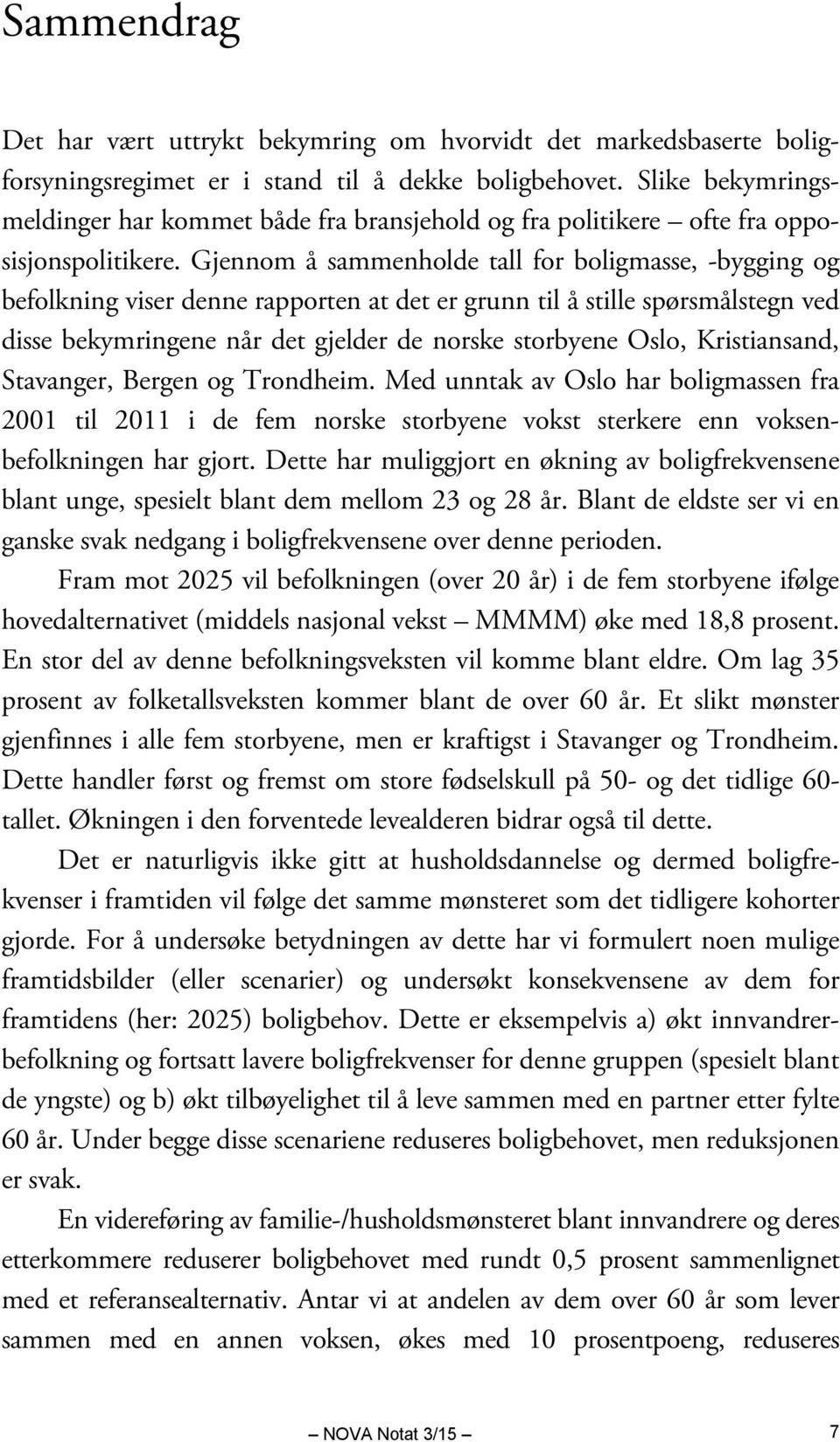 Gjennom å sammenholde tall for boligmasse, -bygging og befolkning viser denne rapporten at det er grunn til å stille spørsmålstegn ved disse bekymringene når det gjelder de norske storbyene Oslo,