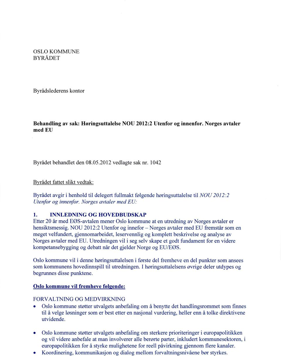 INNLEDNING OG HOVEDBUDSKAP Etter 20 år med EØS-avtalen mener Oslo kommune at en utredning av Norges avtaler er hensiktsmessig.