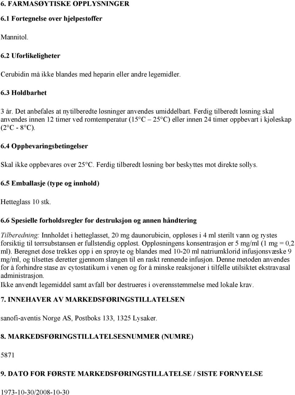 Ferdig tilberedt løsning skal anvendes innen 12 timer ved romtemperatur (15 C 25 C) eller innen 24 timer oppbevart i kjøleskap (2 C - 8 C). 6.4 Oppbevaringsbetingelser Skal ikke oppbevares over 25 C.