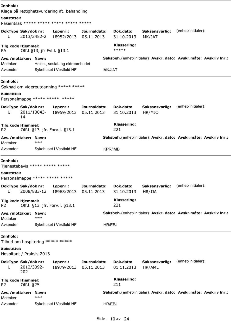 dato: Avskr.måte: Avskriv lnr.: KPR/MB Tjenestebevis 2008/883-12 18968/2013 Avs./mottaker: Navn: Saksbeh. Avskr. dato: Avskr.måte: Avskriv lnr.: Tilbud om hospitering Hospitant / Praksis 2013 Sak/dok nr: 2012/3092-202 Løpenr.