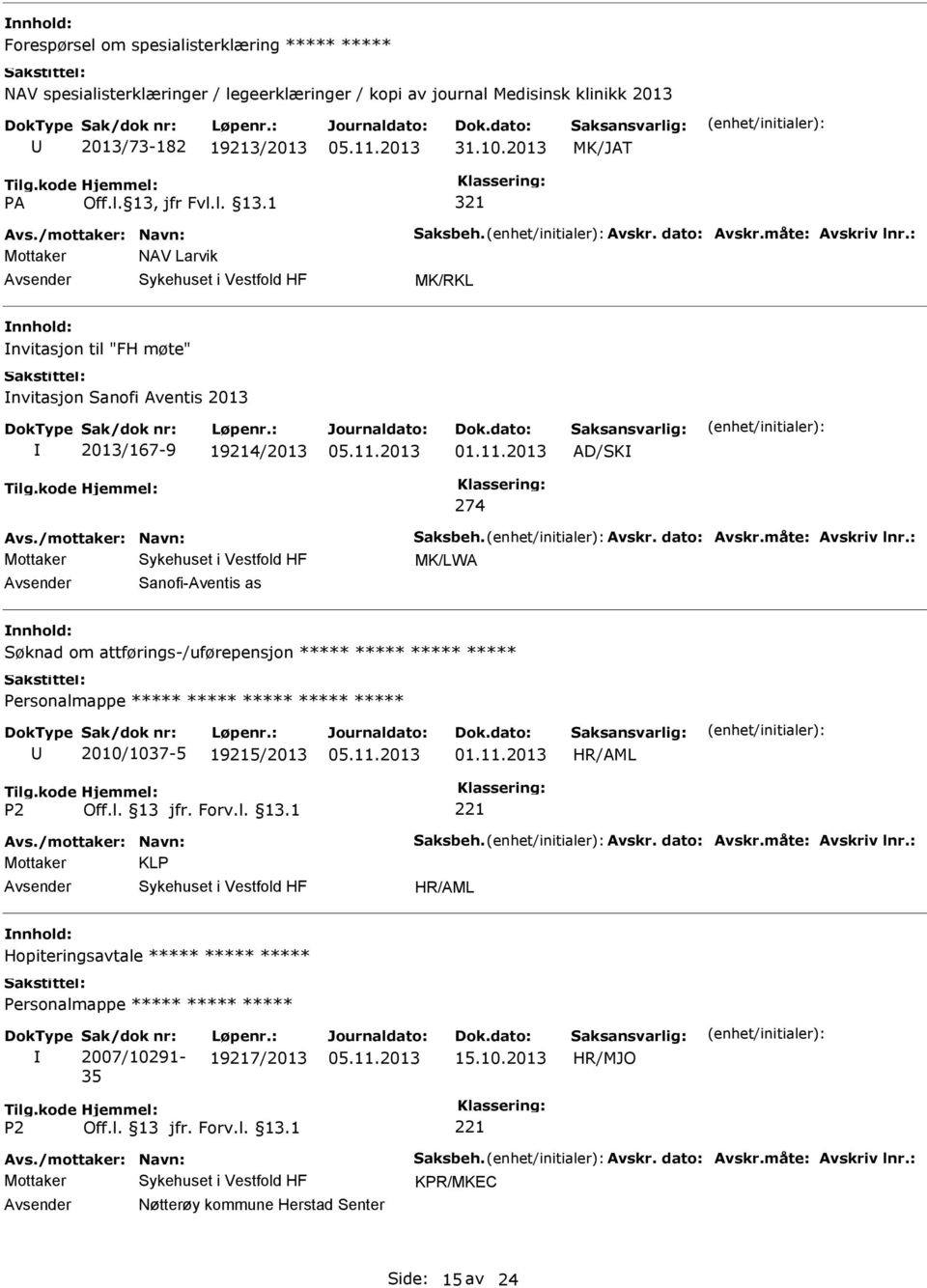 måte: Avskriv lnr.: MK/LWA Sanofi-Aventis as Søknad om attførings-/uførepensjon 2010/1037-5 19215/2013 Avs./mottaker: Navn: Saksbeh. Avskr. dato: Avskr.måte: Avskriv lnr.: Mottaker KLP Hopiteringsavtale Sak/dok nr: 2007/10291-35 Løpenr.