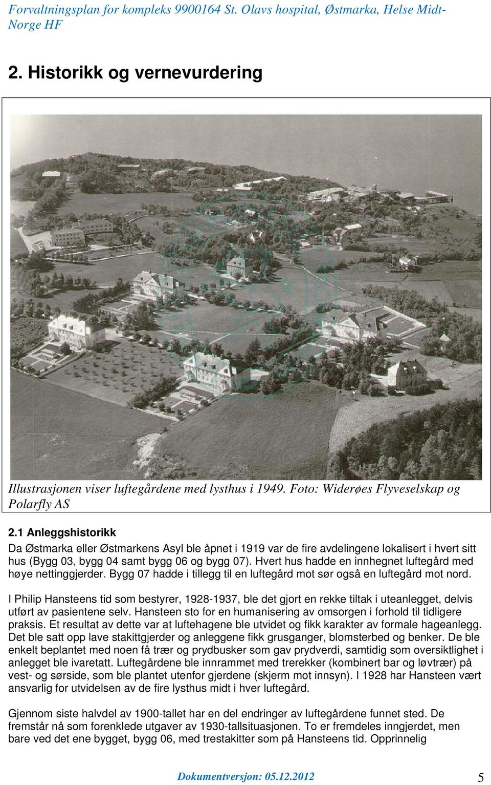 Hvert hus hadde en innhegnet luftegård med høye nettinggjerder. Bygg 07 hadde i tillegg til en luftegård mot sør også en luftegård mot nord.