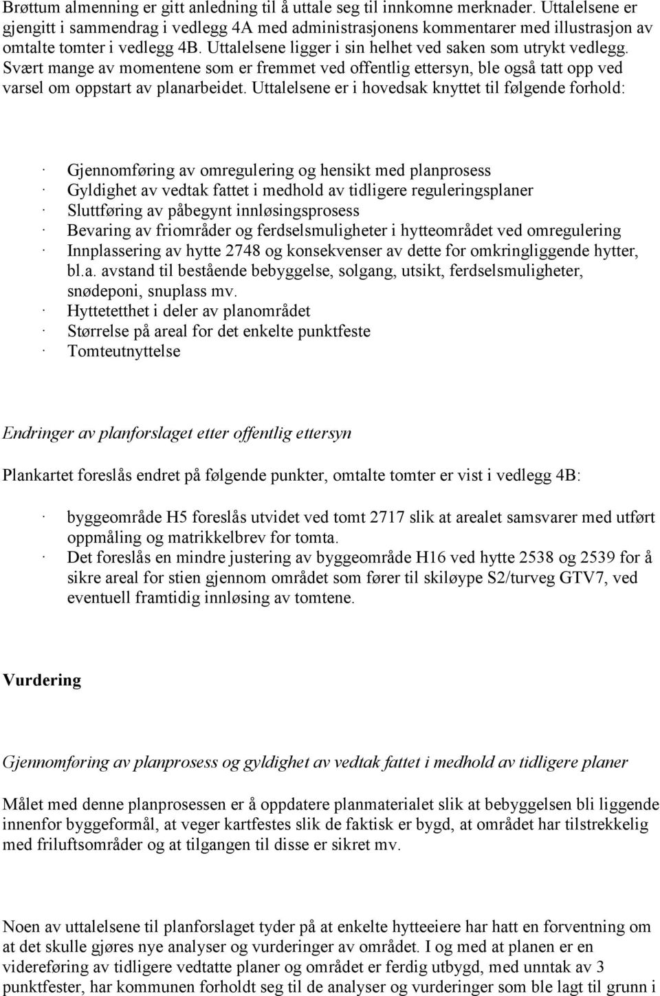 Svært mange av momentene som er fremmet ved offentlig ettersyn, ble også tatt opp ved varsel om oppstart av planarbeidet.