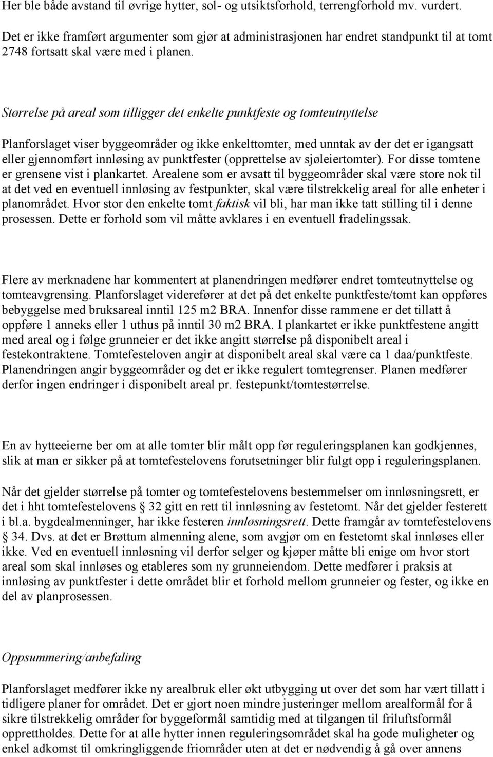 Størrelse på areal som tilligger det enkelte punktfeste og tomteutnyttelse Planforslaget viser byggeområder og ikke enkelttomter, med unntak av der det er igangsatt eller gjennomført innløsing av