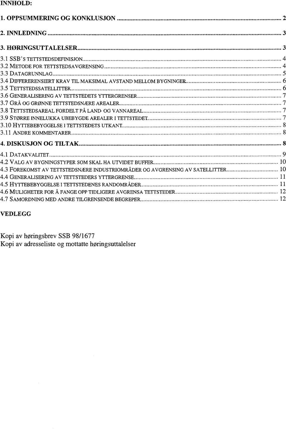 8 TETTSTEDSAREAL FORDELT PÅ LAND- OG VANNAREAL............_..... _..._._....... 7 3.9 STØRRE INNELUKKA UBEBYGDE AREALER I TETTSTEDET 7 3.10 HYTTEBEBYGGELSE I TETTSTEDETS UTKANT 8 3.