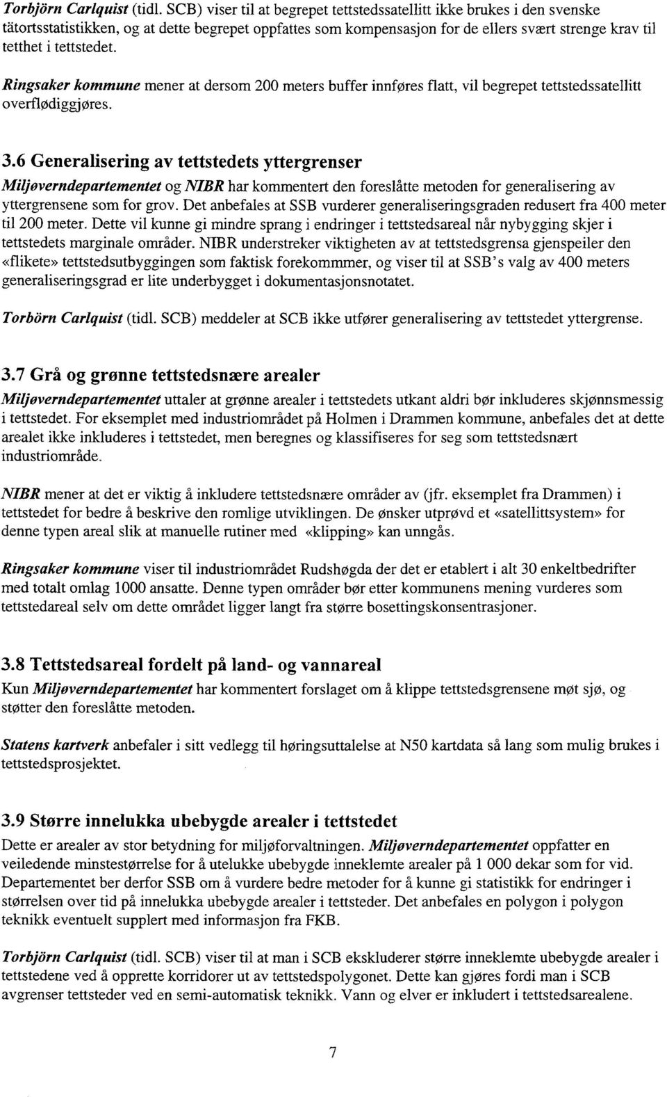 Ringsaker kommune mener at dersom 200 meters buffer innføres flatt, vil begrepet tettstedssatellitt overflødiggjøres. 3.