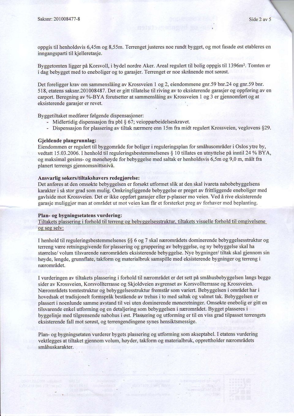 Det foreligger krav om sarnmersl5ing av Krossveien 1 og 2, eiendommene gnr.59 bnr.24 og gnr.59 bnr. 518, etatensaksff.201008487.