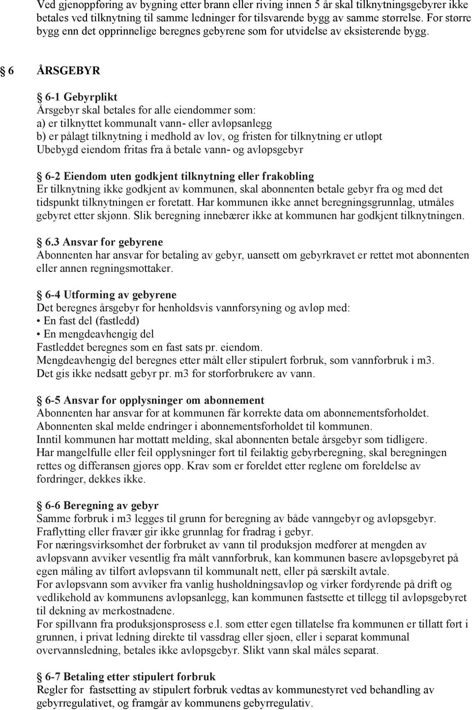 6 ÅRSGEBYR 6-1 Gebyrplikt Årsgebyr skal betales for alle eiendommer som: a) er tilknyttet kommunalt vann- eller avløpsanlegg b) er pålagt tilknytning i medhold av lov, og fristen for tilknytning er