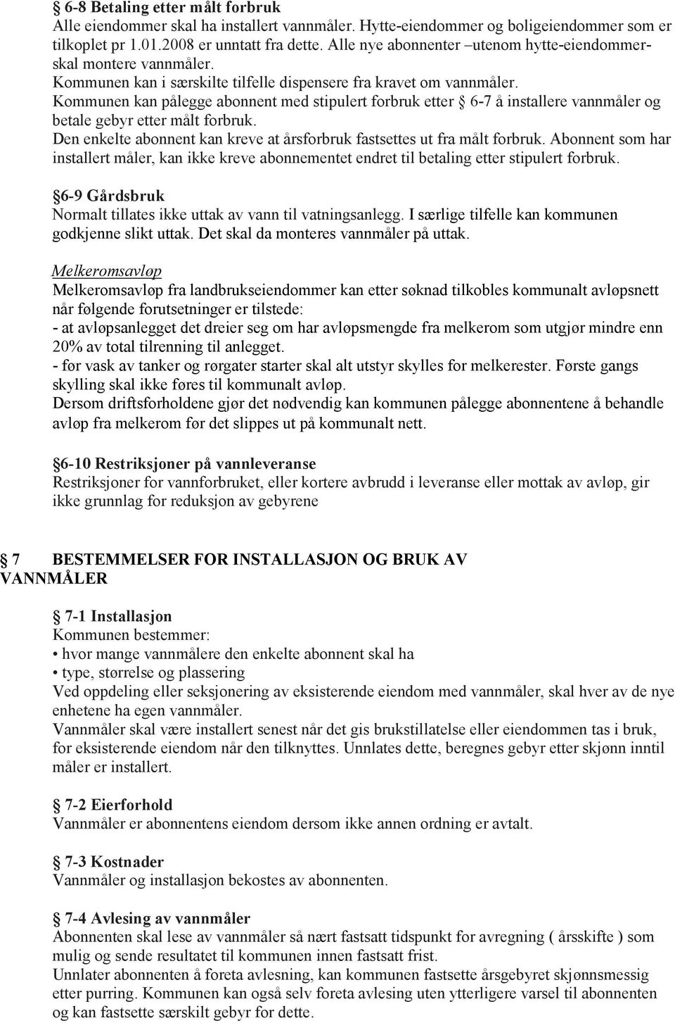 Kommunen kan pålegge abonnent med stipulert forbruk etter 6-7 å installere vannmåler og betale gebyr etter målt forbruk. Den enkelte abonnent kan kreve at årsforbruk fastsettes ut fra målt forbruk.