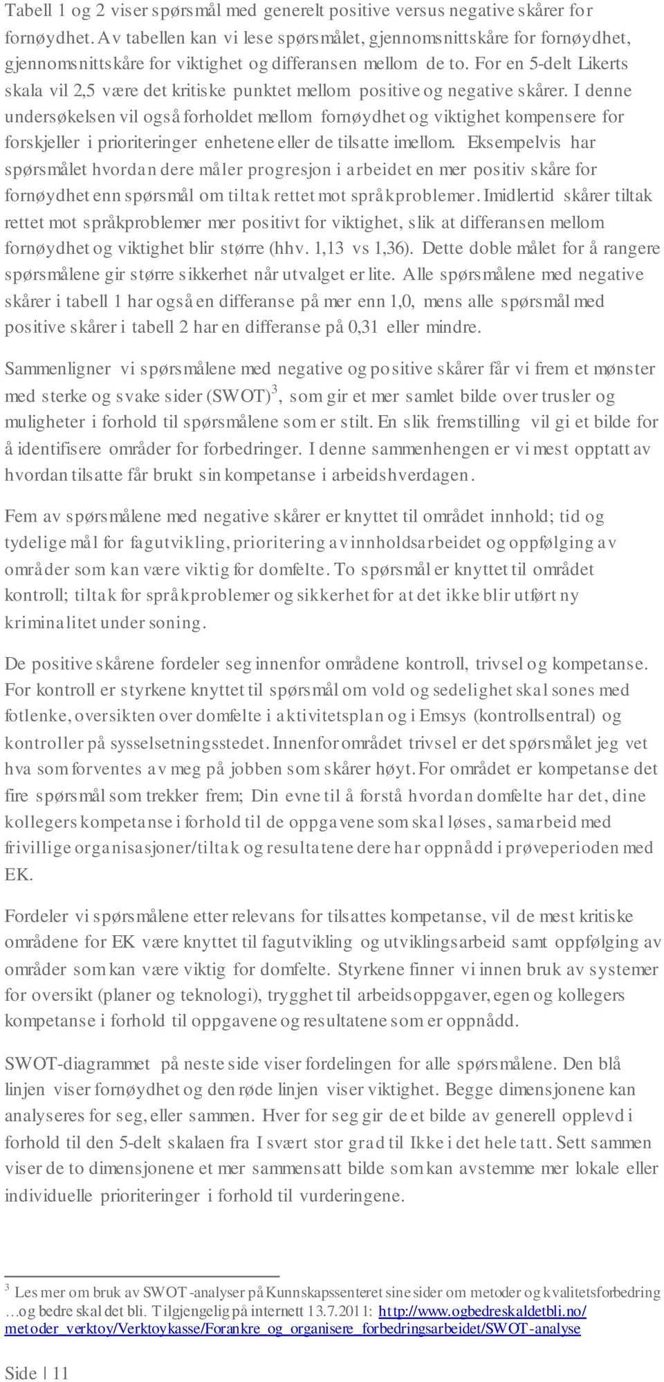 Fr en 5-delt Likerts skala vil 2,5 være det kritiske punktet mellm psitive g negative skårer.