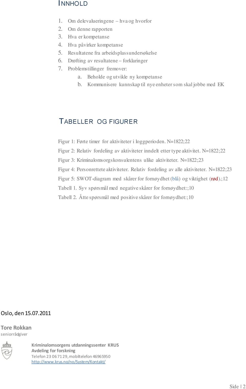 N=1822;22 Figur 2: Relativ frdeling av aktiviteter inndelt etter type aktivitet. N=1822;22 Figur 3: Kriminalmsrgsknsulentens ulike aktiviteter. N=1822;23 Figur 4: Persnrettete aktiviteter.