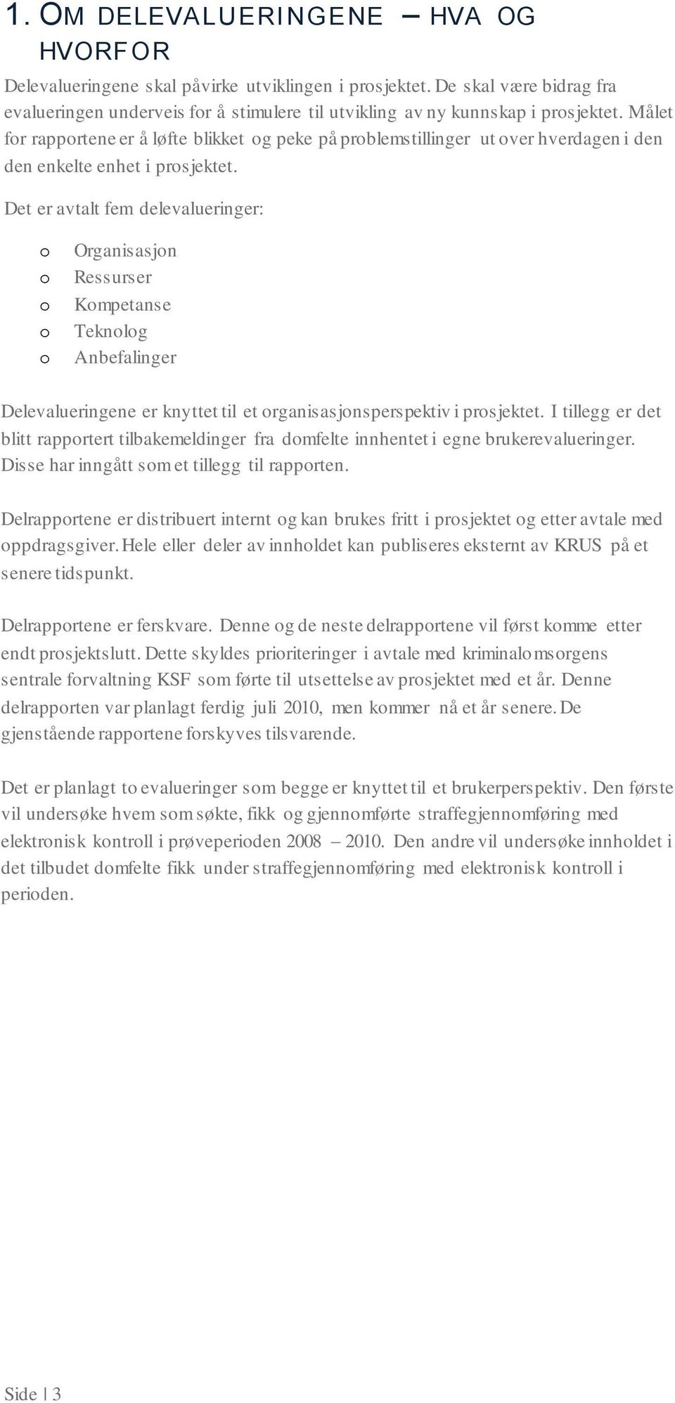 Det er avtalt fem delevalueringer: Organisasjn Ressurser Kmpetanse Teknlg Anbefalinger Delevalueringene er knyttet til et rganisasjnsperspektiv i prsjektet.