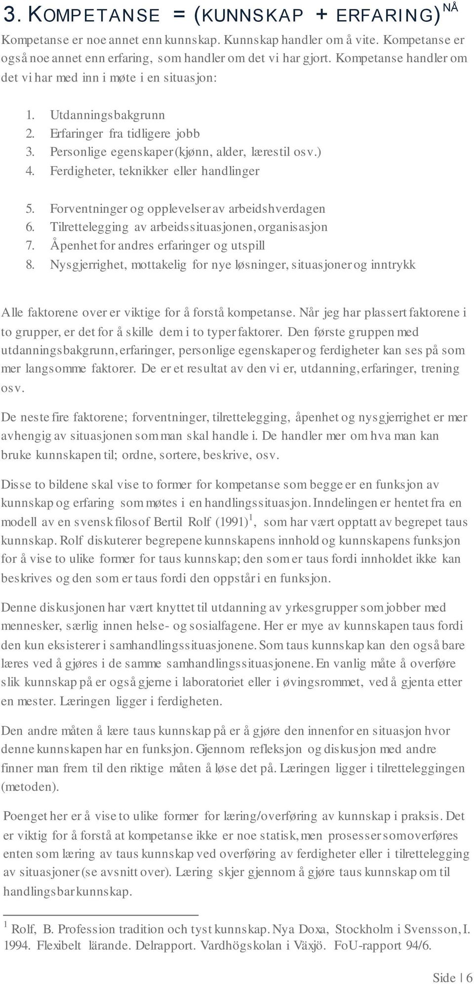 Ferdigheter, teknikker eller handlinger 5. Frventninger g pplevelser av arbeidshverdagen 6. Tilrettelegging av arbeidssituasjnen, rganisasjn 7. Åpenhet fr andres erfaringer g utspill 8.